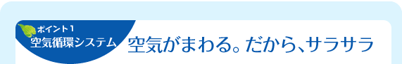 空気循環システム　空気がまわる。だから、サラサラ
